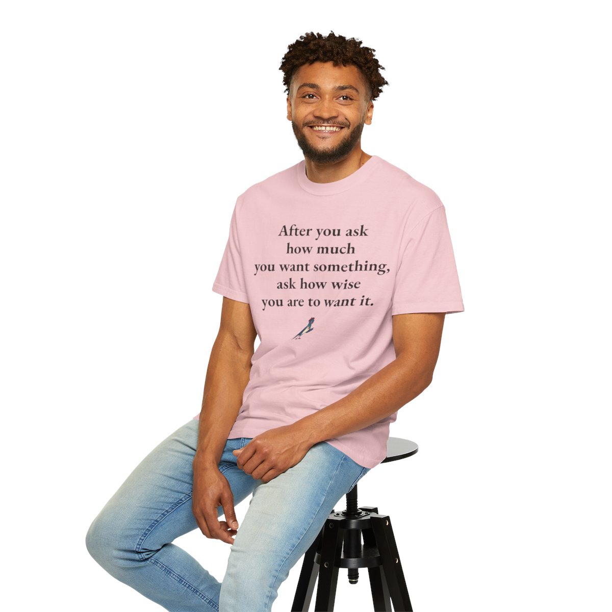 After you ask how much you want something, ask how wise you are to want it, worn