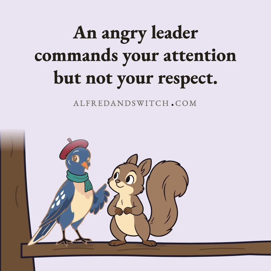 An angry leader commands your attention but not your respect.