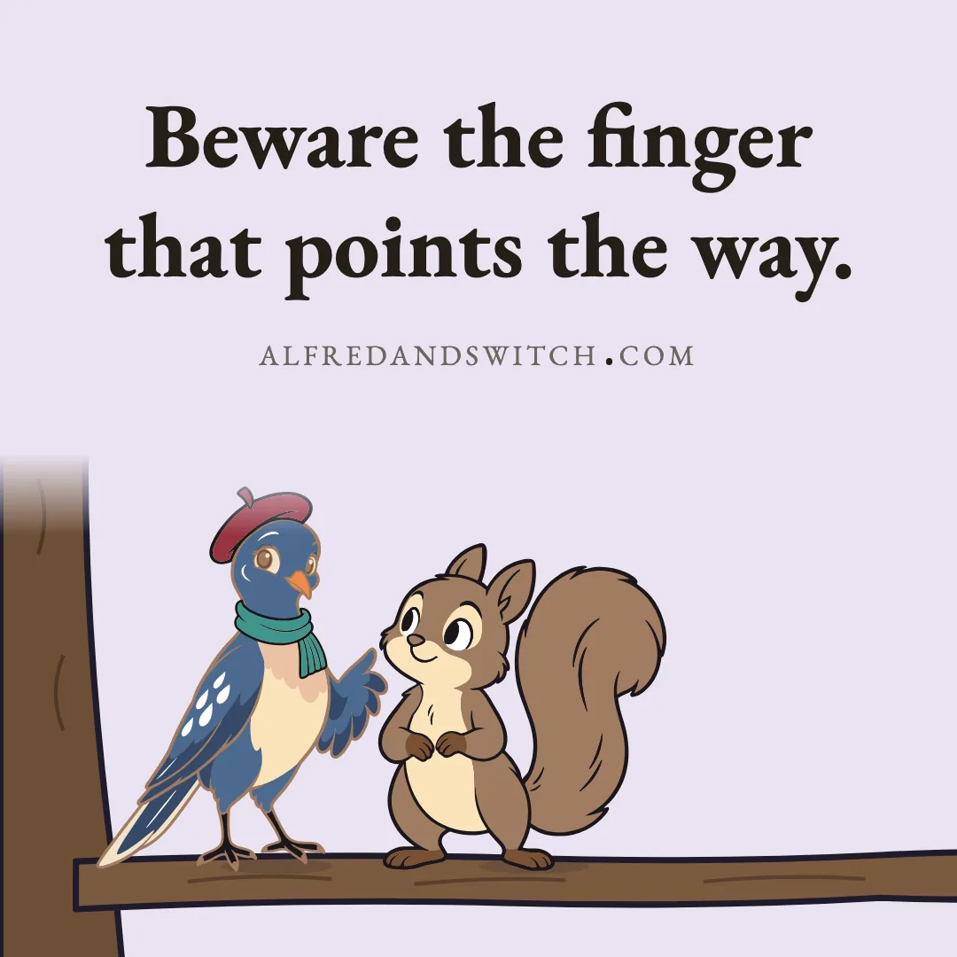 Beware the finger that points the way.