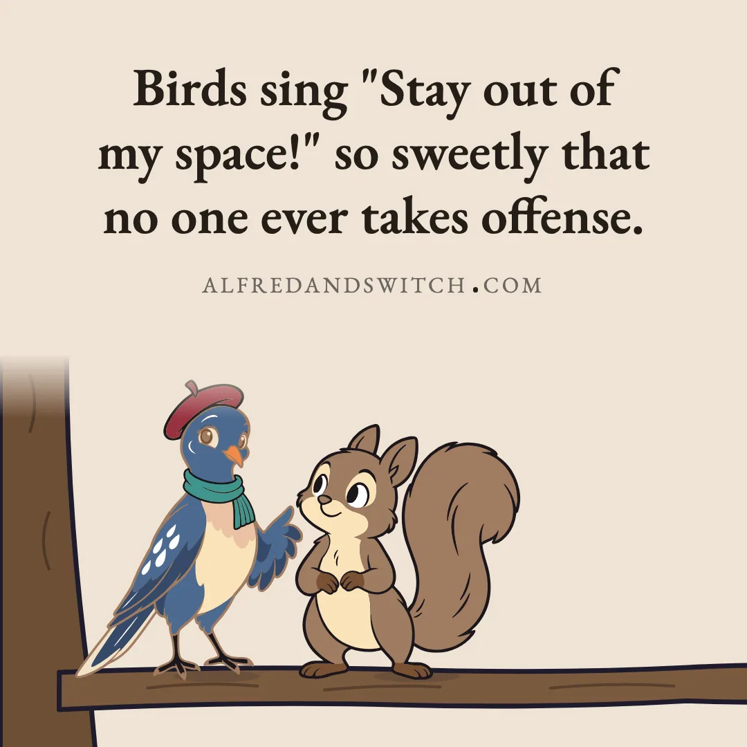 Birds sing "Stay out of my space!" so sweetly that no one ever takes offense.