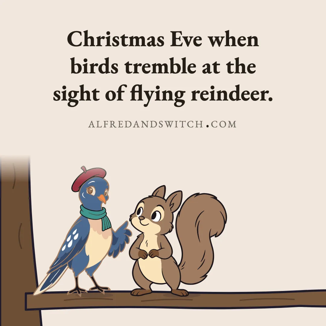 Christmas Eve when birds tremble at the sight of flying reindeer.