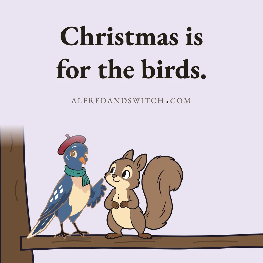 Christmas is for the birds.