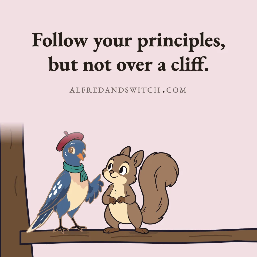 Follow your principles, but not over a cliff.