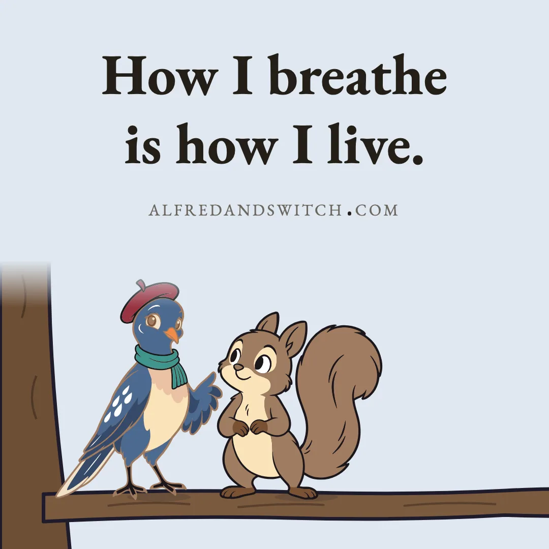 How I breathe is how I live.