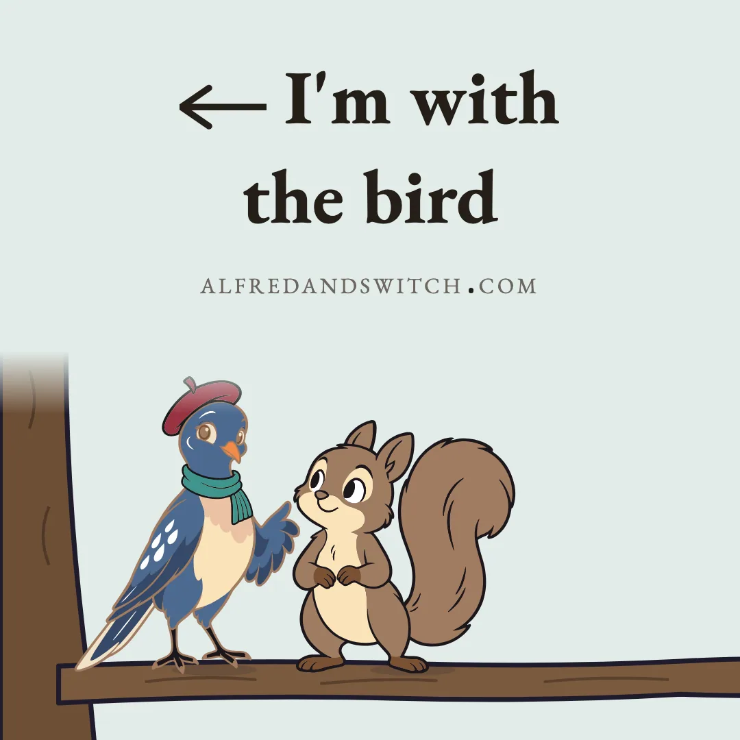 << I'm with the bird