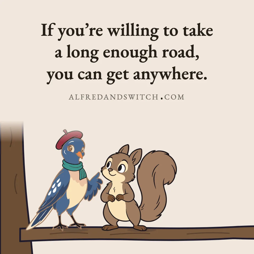 If you’re willing to take a long enough road, you can get anywhere.