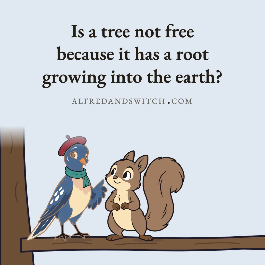 Is a tree not free because it has a root growing into the earth?