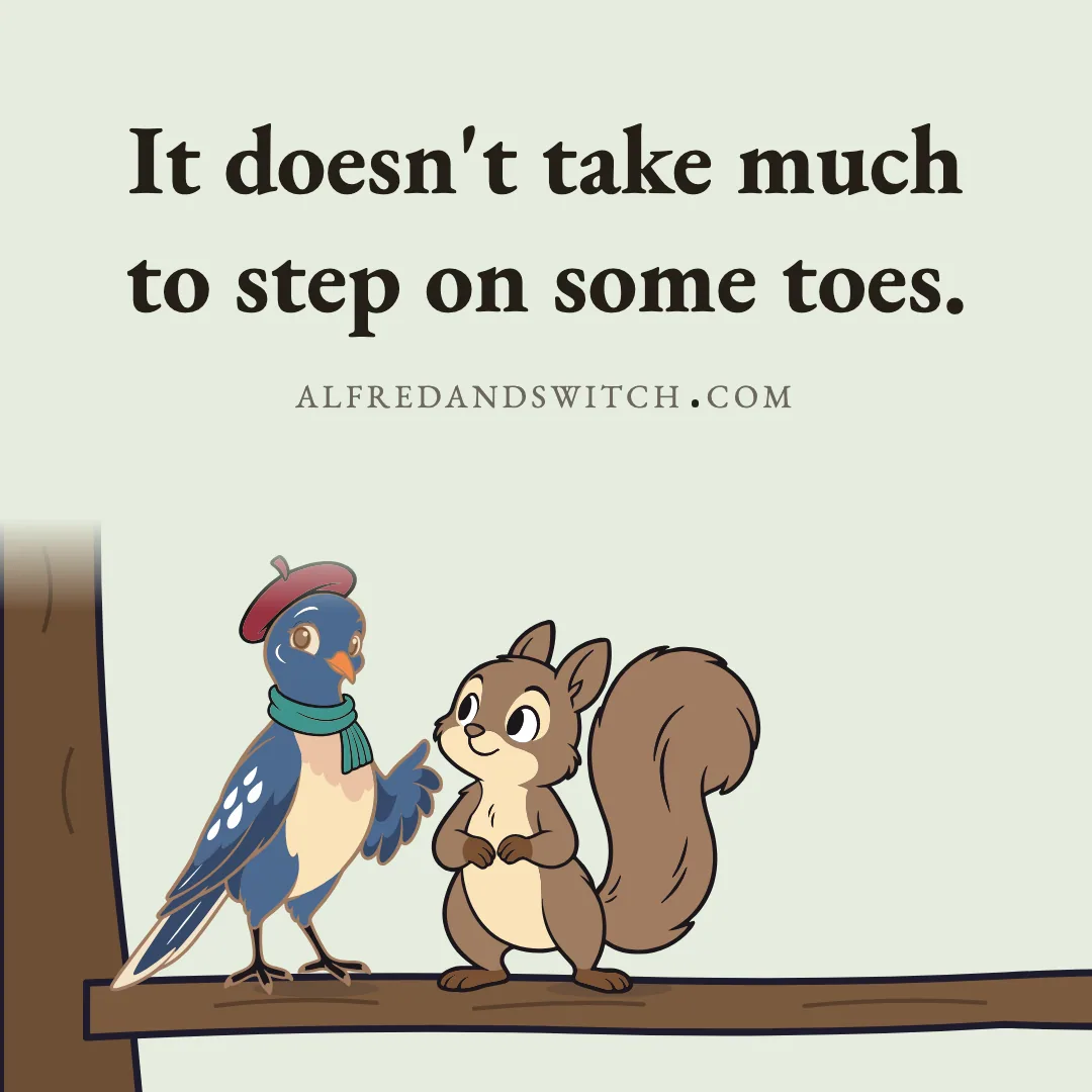 It doesn't take much to step on some toes.