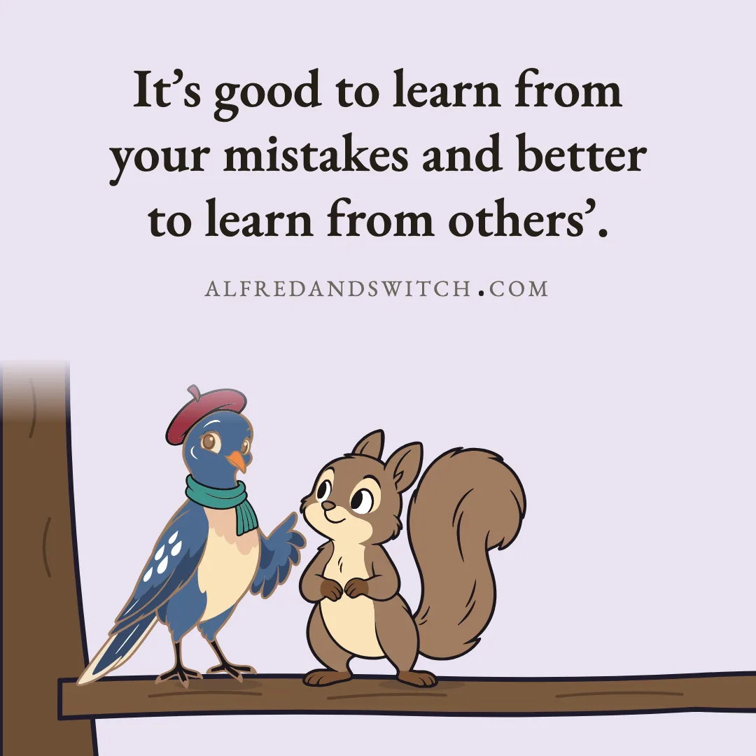It’s good to learn from your mistakes and better to learn from others’.