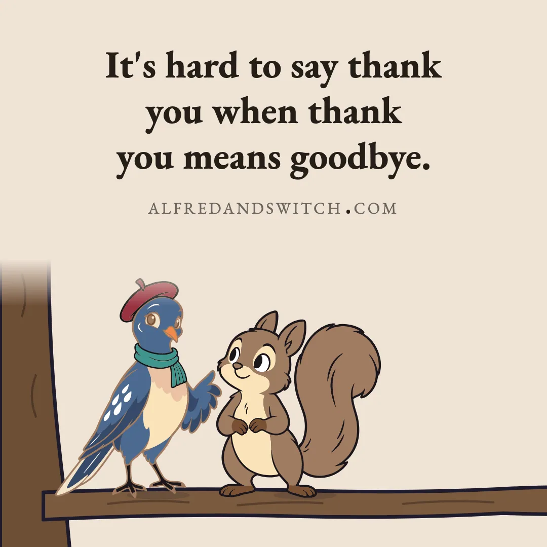 It's hard to say thank you when thank you means goodbye.