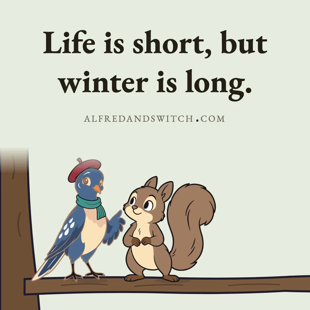 Life is short, but winter is long.
