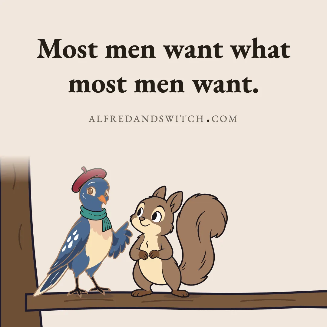 Most men want what most men want.