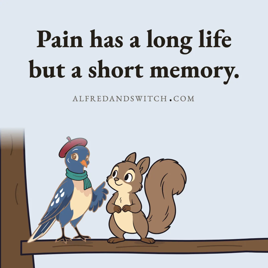 Pain has a long life but a short memory.