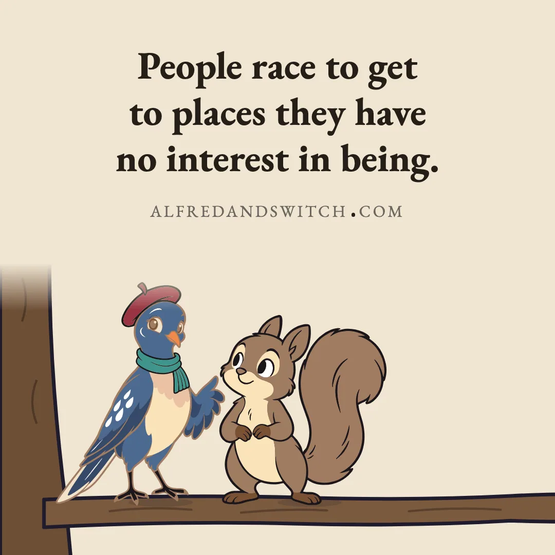 People race to get to places they have no interest in being.