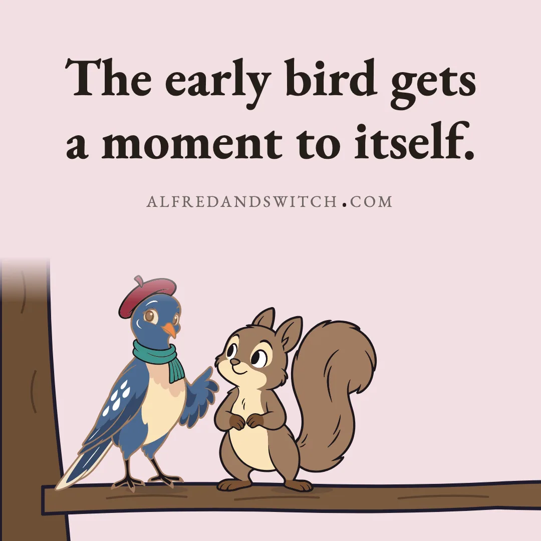 The early bird gets a moment to itself.