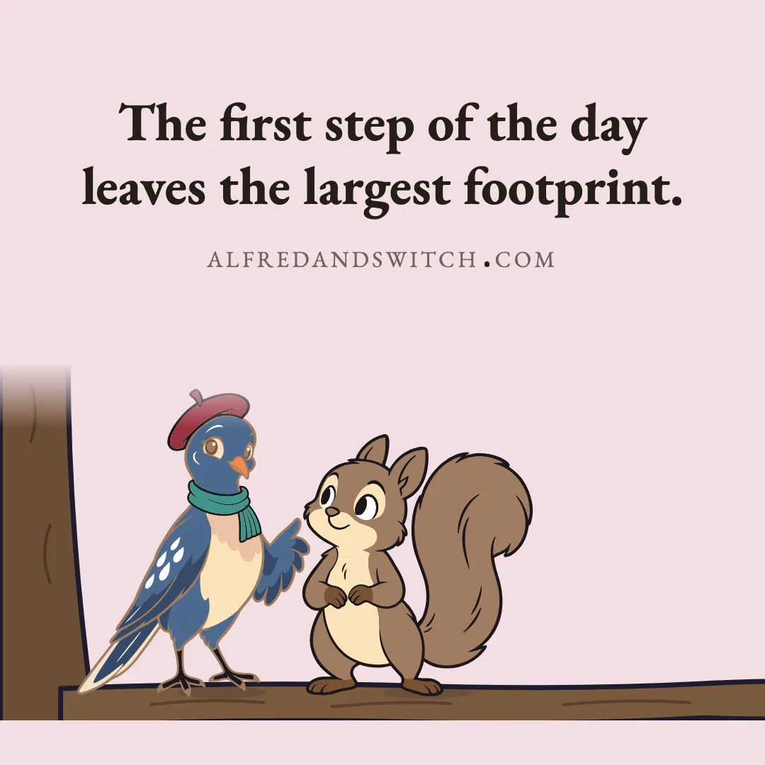 The first step of the day leaves the largest footprint.