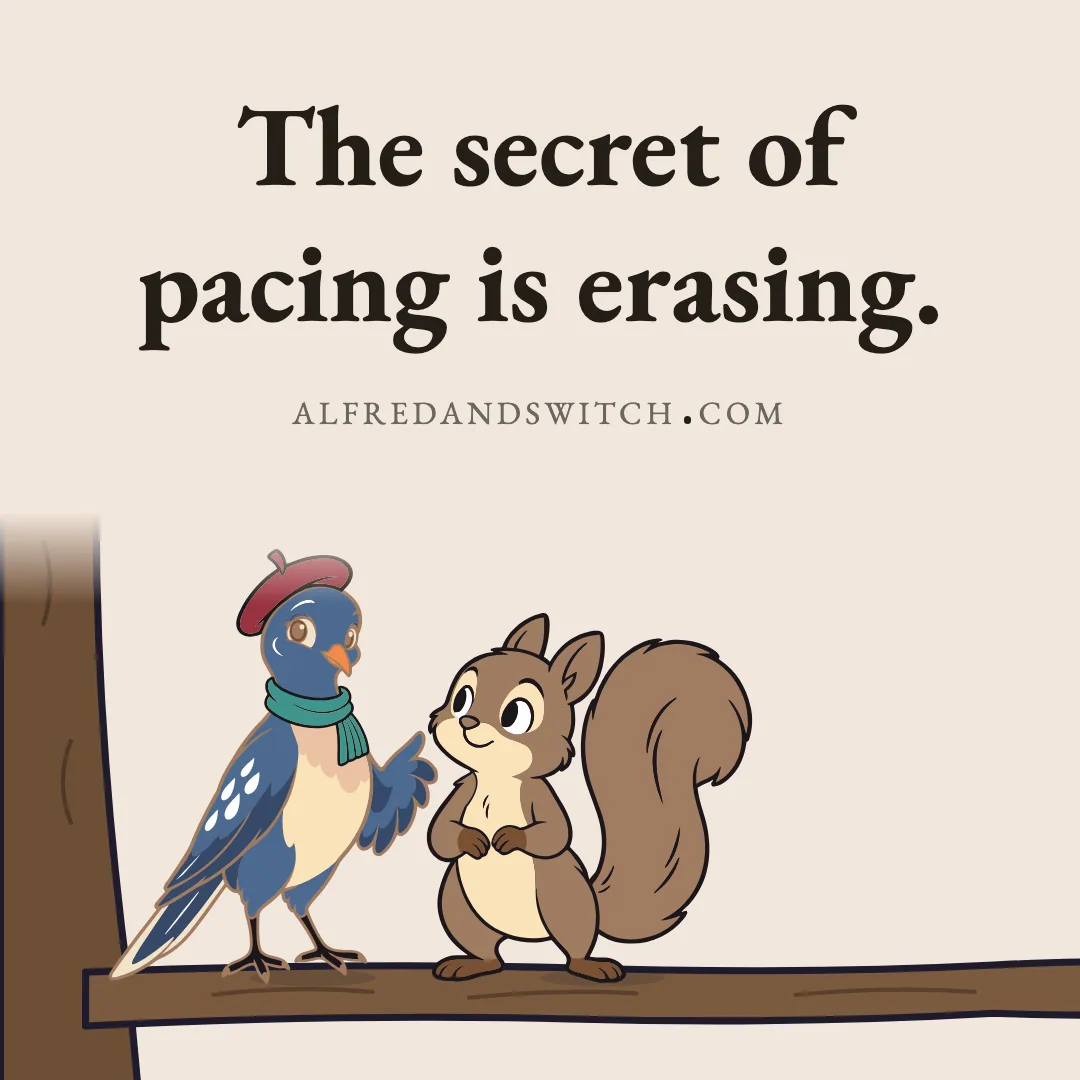 The secret of pacing is erasing.