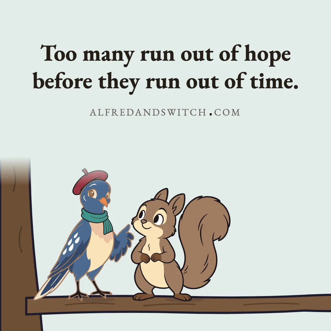 Too many run out of hope before they run out of time.