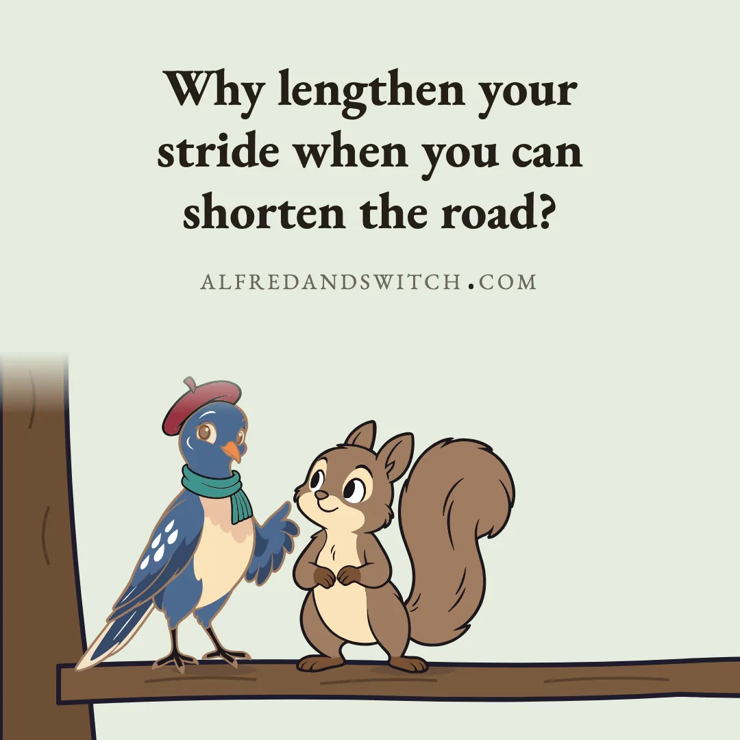 Why lengthen your stride when you can shorten the road?