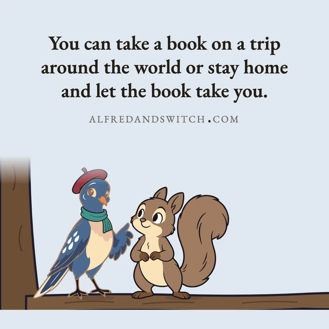 You can take a book on a trip around the world or stay home and let the book take you.